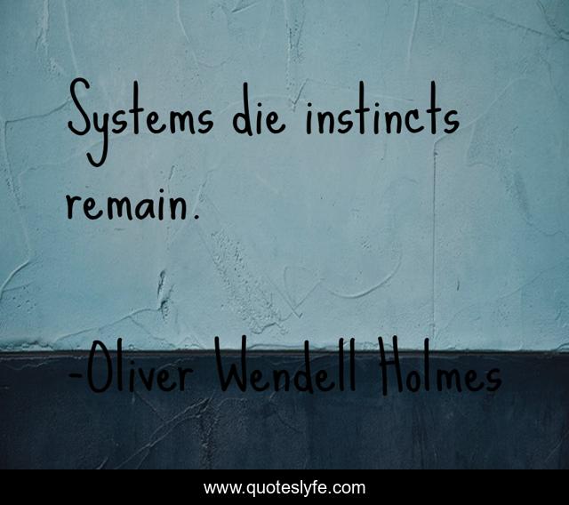 Systems die instincts remain.