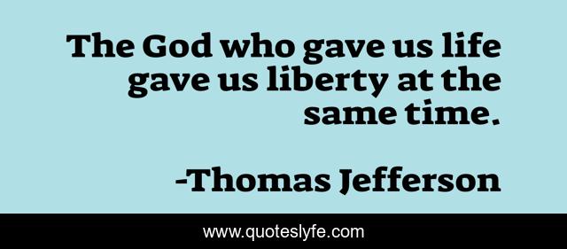 The God who gave us life gave us liberty at the same time.