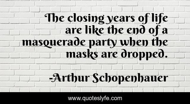The closing years of life are like the end of a masquerade party when the masks are dropped.