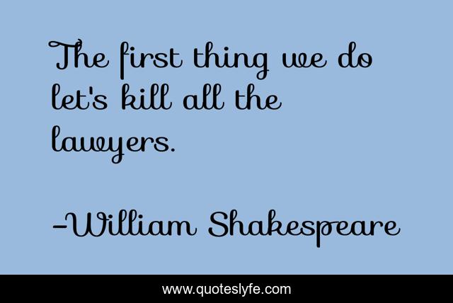 The first thing we do let's kill all the lawyers.