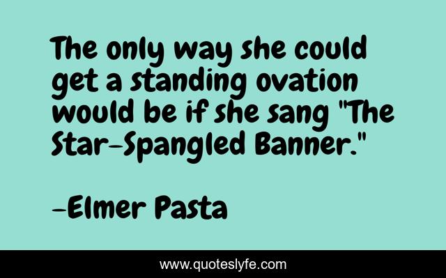 The only way she could get a standing ovation would be if she sang 