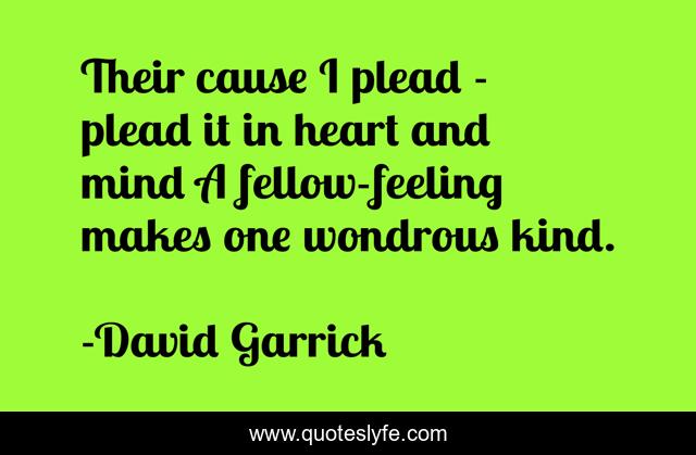 Their cause I plead - plead it in heart and mind A fellow-feeling makes one wondrous kind.