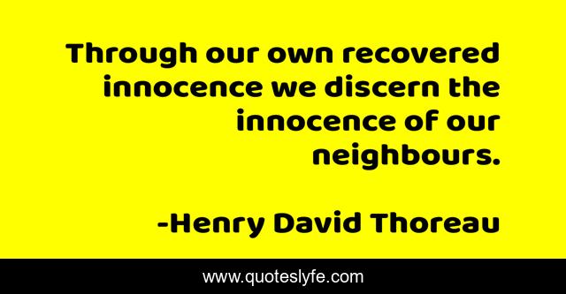 Through our own recovered innocence we discern the innocence of our neighbours.