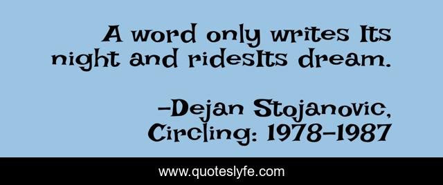 A word only writes Its night and ridesIts dream.
