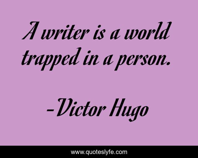 A writer is a world trapped in a person.