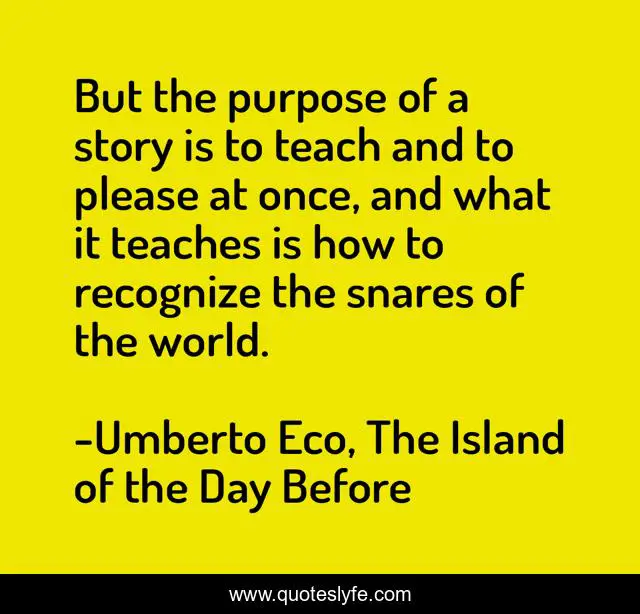 But the purpose of a story is to teach and to please at once, and what it teaches is how to recognize the snares of the world.