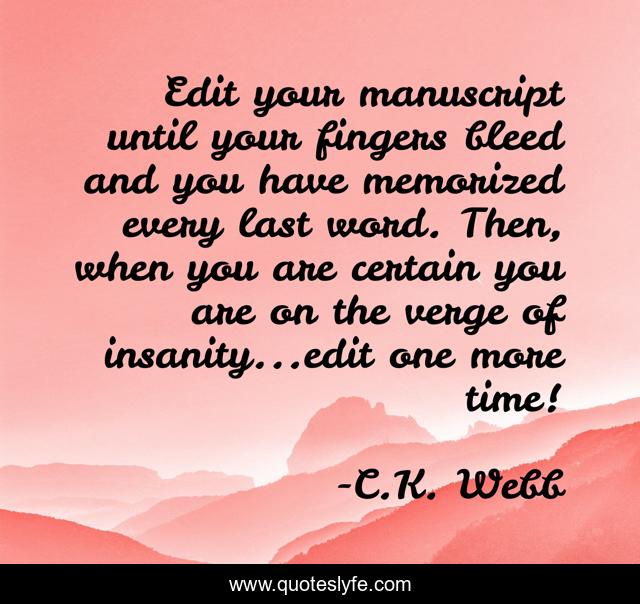 Edit your manuscript until your fingers bleed and you have memorized every last word. Then, when you are certain you are on the verge of insanity...edit one more time!
