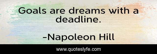 Goals are dreams with a deadline.