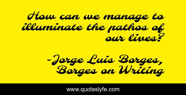 How can we manage to illuminate the pathos of our lives?
