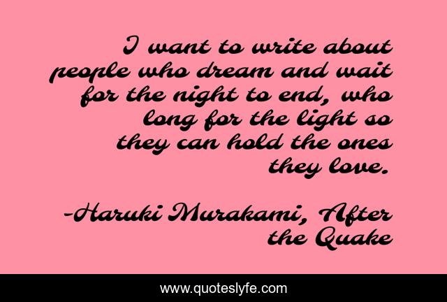 I want to write about people who dream and wait for the night to end, who long for the light so they can hold the ones they love.