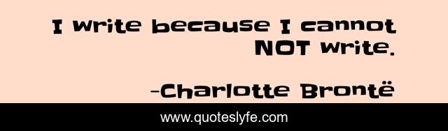I write because I cannot NOT write.
