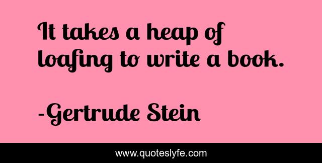 It takes a heap of loafing to write a book.