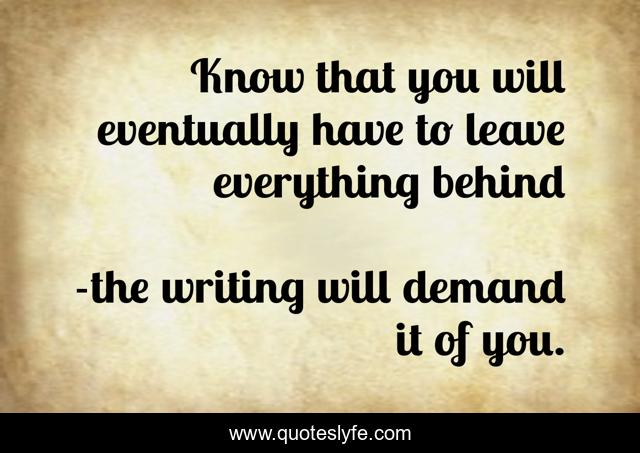 Know that you will eventually have to leave everything behind