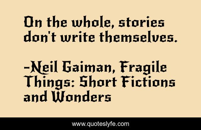 On the whole, stories don't write themselves.