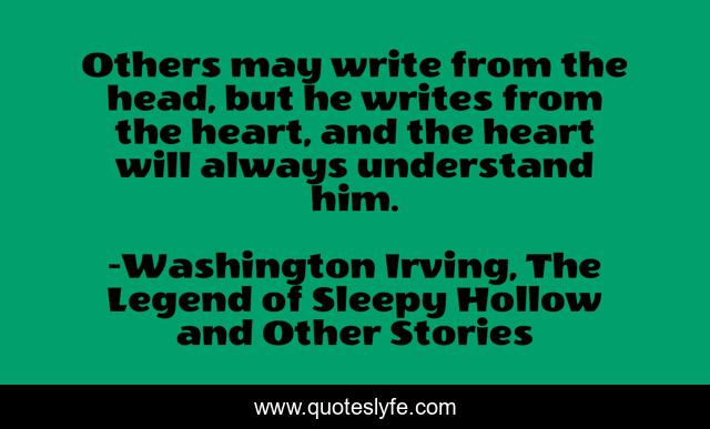 Others may write from the head, but he writes from the heart, and the heart will always understand him.