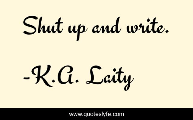 Shut up and write.