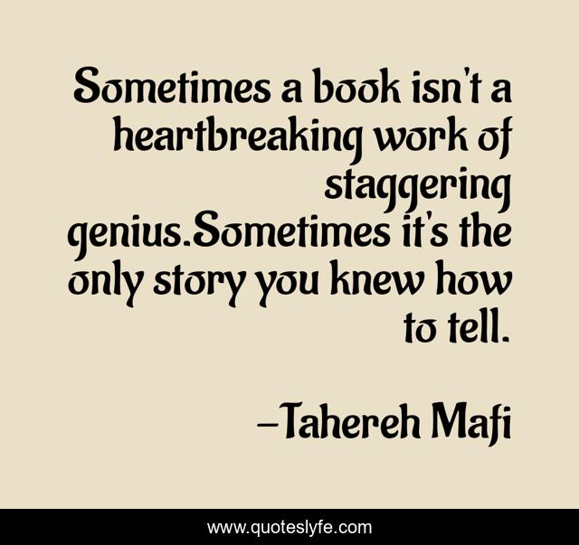 Sometimes a book isn't a heartbreaking work of staggering genius.Sometimes it's the only story you knew how to tell.