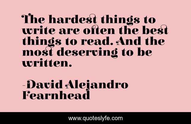 The hardest things to write are often the best things to read. And the most deserving to be written.