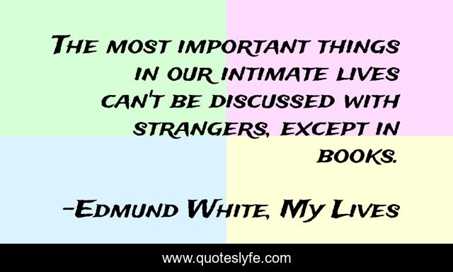 The most important things in our intimate lives can't be discussed with strangers, except in books.