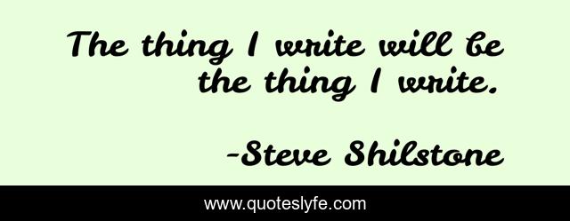 The thing I write will be the thing I write.