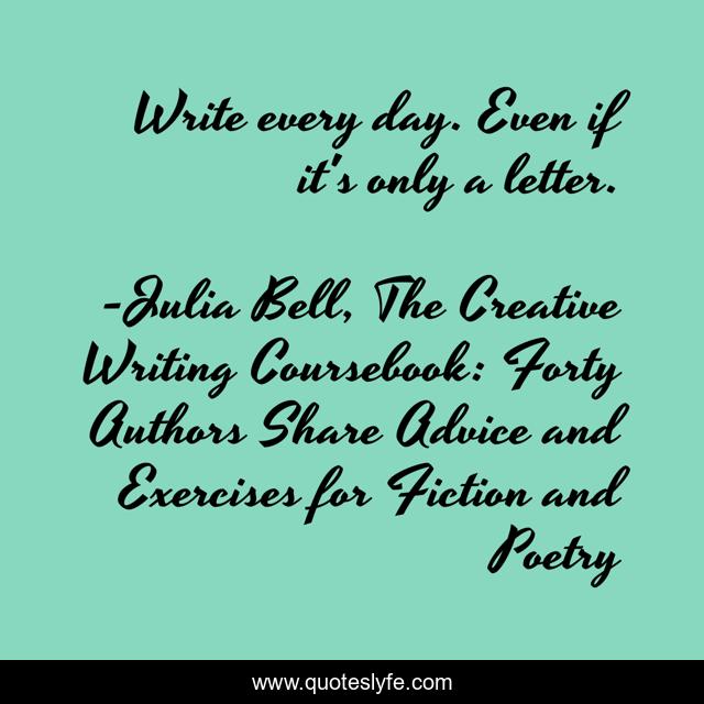 Write every day. Even if it's only a letter.