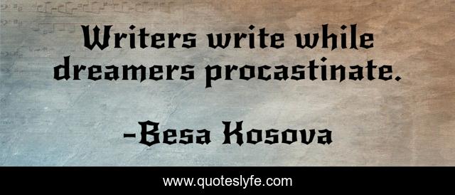 Writers write while dreamers procastinate.