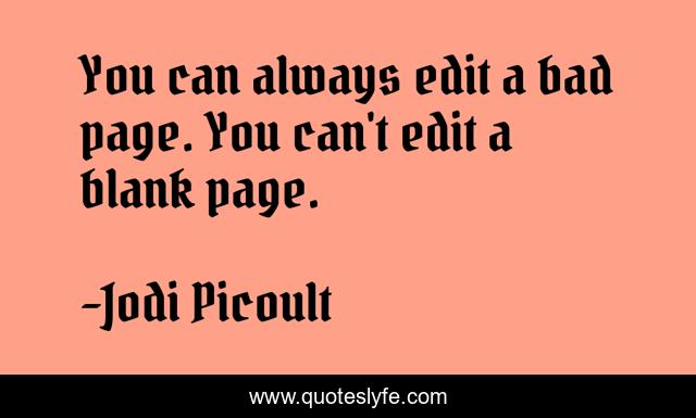 You can always edit a bad page. You can't edit a blank page.