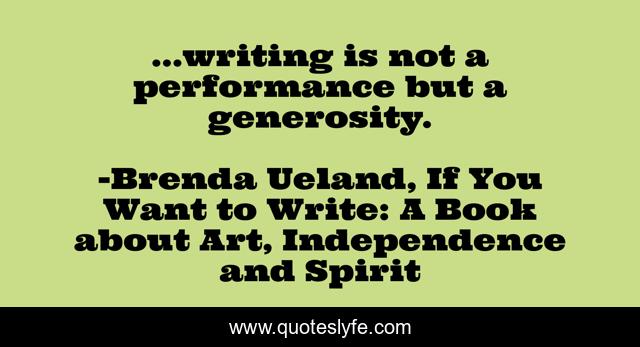 ...writing is not a performance but a generosity.