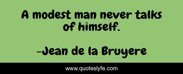 A modest man never talks of himself.