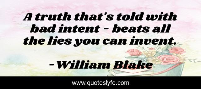 A truth that's told with bad intent - beats all the lies you can invent.