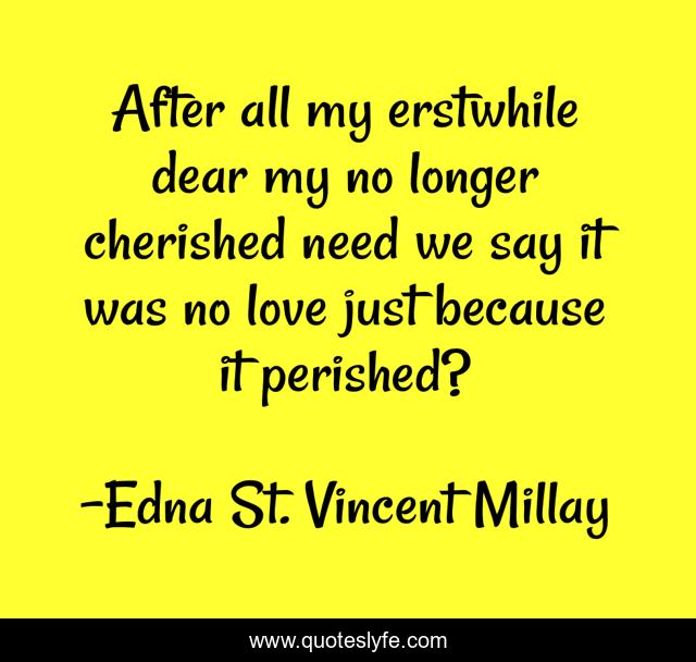After all my erstwhile dear my no longer cherished need we say it was no love just because it perished?