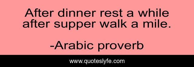 After dinner rest a while after supper walk a mile.
