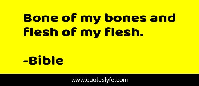 Bone of my bones and flesh of my flesh.