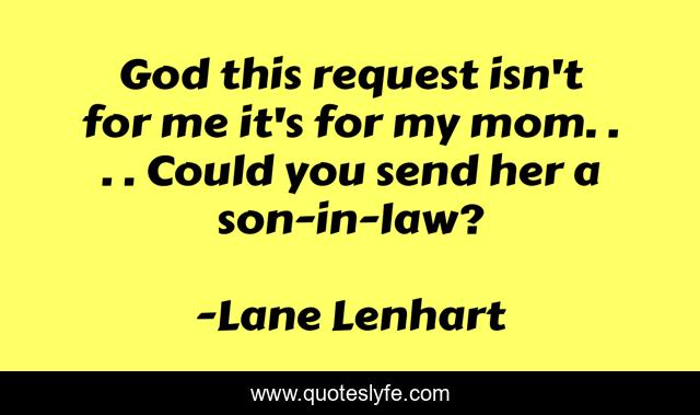 God this request isn't for me it's for my mom. . . . Could you send her a son-in-law?
