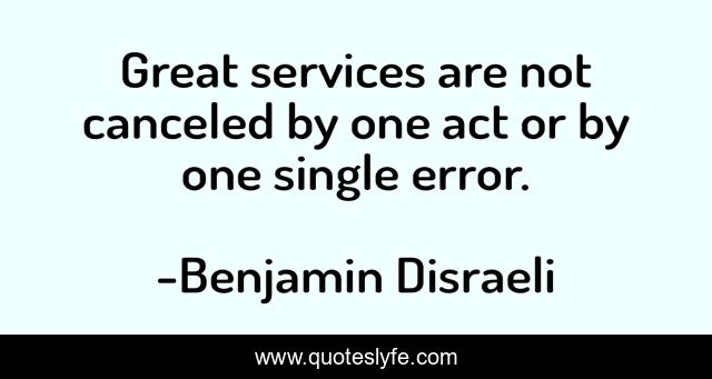 Great services are not canceled by one act or by one single error.