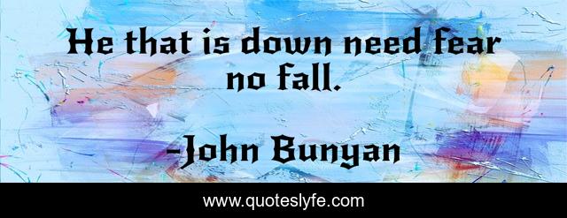 He that is down need fear no fall.
