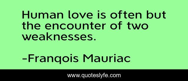 Human love is often but the encounter of two weaknesses.