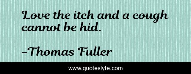 Love the itch and a cough cannot be hid.