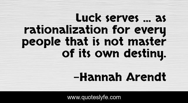 Luck serves ... as rationalization for every people that is not master of its own destiny.