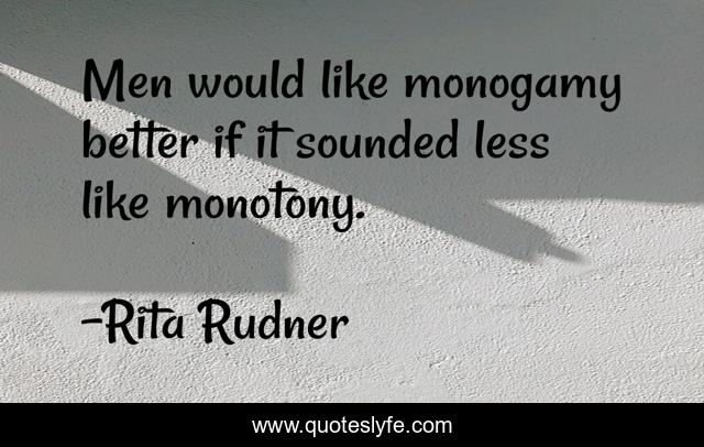 Men would like monogamy better if it sounded less like monotony.