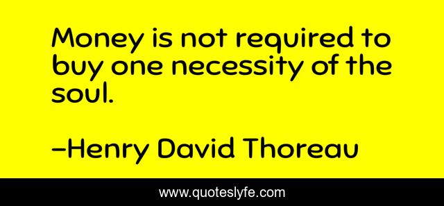 Money is not required to buy one necessity of the soul.