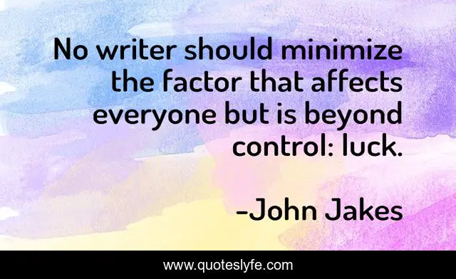 No writer should minimize the factor that affects everyone but is beyond control: luck.