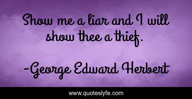 Show me a liar and I will show thee a thief.