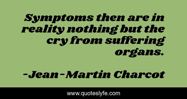 Symptoms then are in reality nothing but the cry from suffering organs.