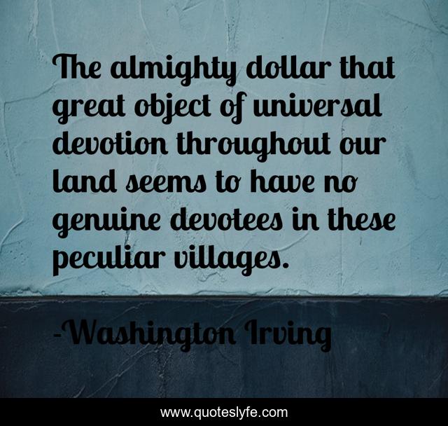 The almighty dollar that great object of universal devotion throughout our land seems to have no genuine devotees in these peculiar villages.