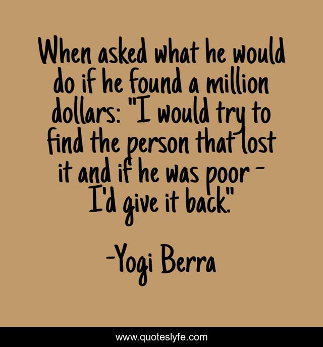When asked what he would do if he found a million dollars: 