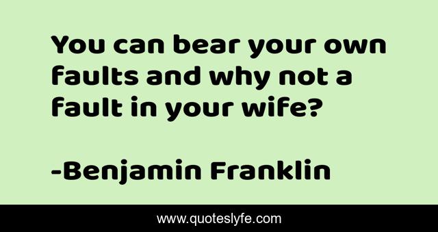 You can bear your own faults and why not a fault in your wife?