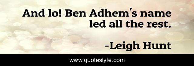 And lo! Ben Adhem's name led all the rest.