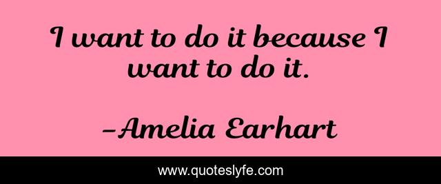 I want to do it because I want to do it.