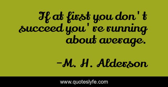 If at first you don't succeed you're running about average.